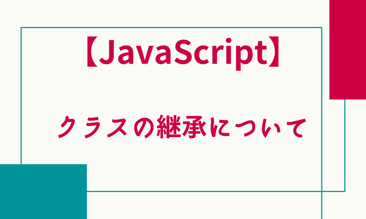 JavaScriptのクラスの継承を超絶ミニマムで解説してみる！