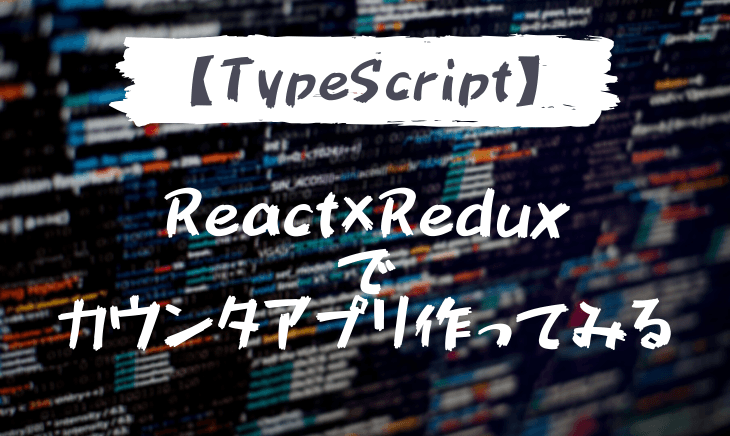 Typescript×Reduxでカウンタアプリ作ってみる！
