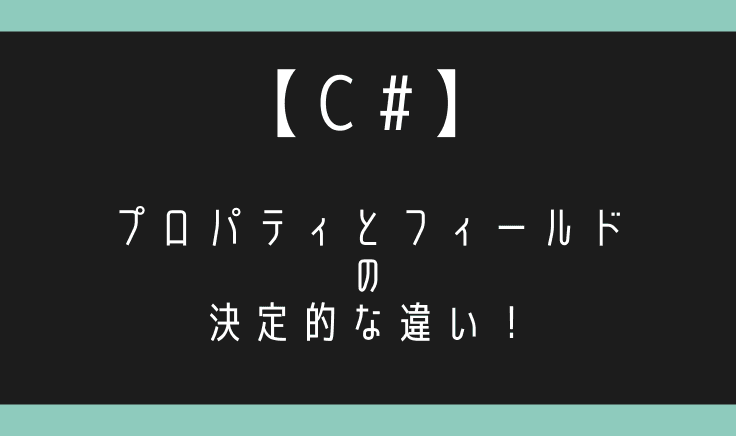 【C#】プロパティとフィールド（メンバ変数）の決定的な違い！