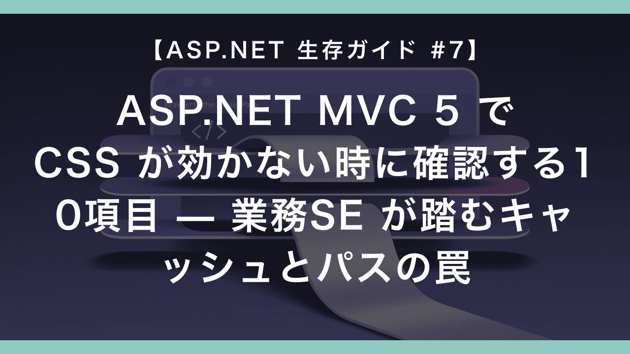 ASP.NET MVC 5 で CSS が効かない時に確認する10項目 — 業務SE が踏むキャッシュとパスの罠
