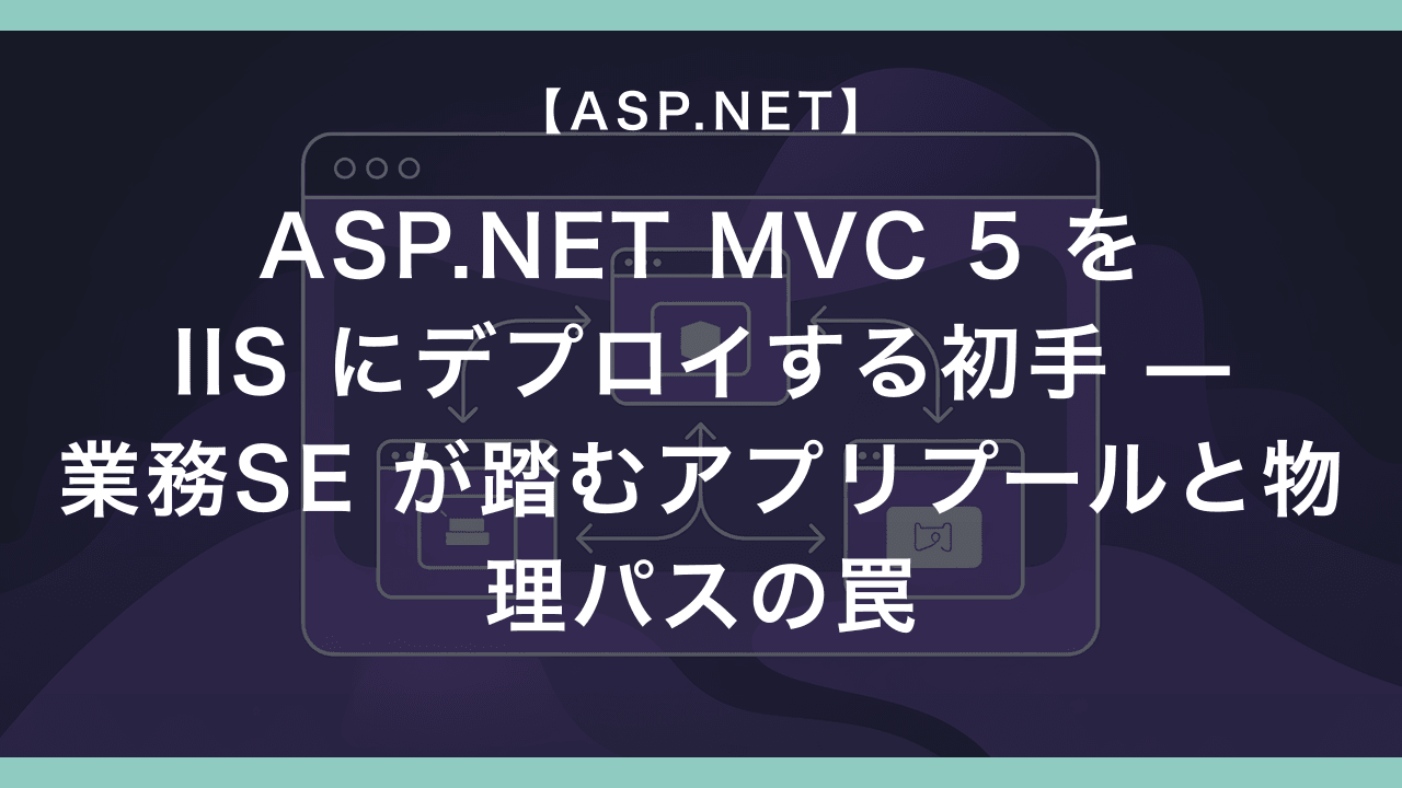 ASP.NET MVC 5 を IIS にデプロイする初手 — 業務SE が踏むアプリプールと物理パスの罠