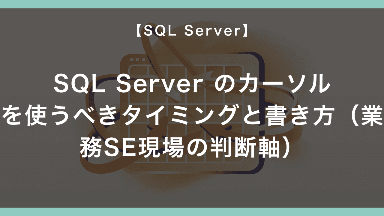 SQL Server のカーソルを使うべきタイミングと書き方（業務SE現場の判断軸）