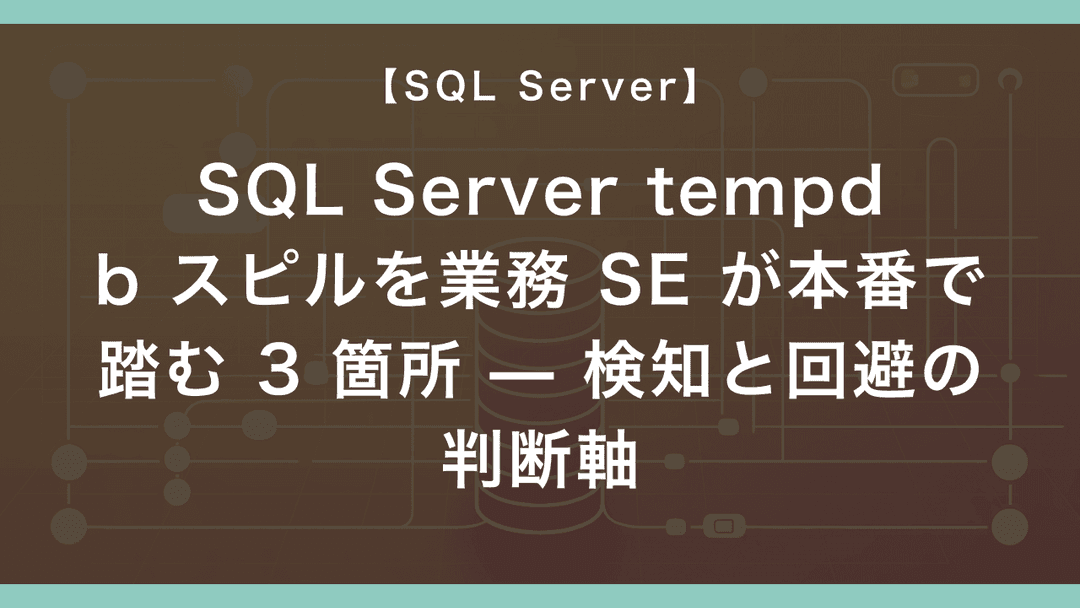 SQL Server tempdb スピルを業務 SE が本番で踏む 3 箇所 — 検知と回避の判断軸 – エンジニアが送る穴倉生活のすゝめ