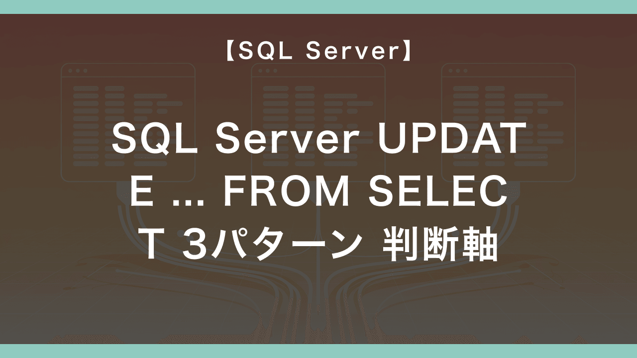 SQL Server UPDATE … FROM SELECT 3パターン — 業務SE が JOIN / CTE / MERGE を本番で使い分ける判断軸