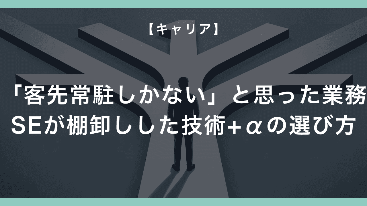 「客先常駐しかない」と思った業務SEが棚卸しした技術+αの選び方