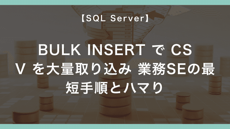 SQL Server の BULK INSERT で CSV を大量取り込み — 業務SEの最短手順とハマり – エンジニアが送る穴倉生活のすゝめ