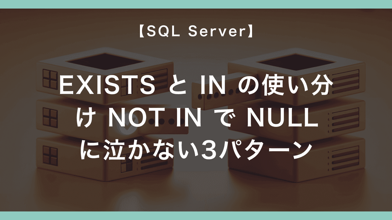 SQL Server の EXISTS と IN の使い分け — NOT IN で NULL に泣かない3パターン