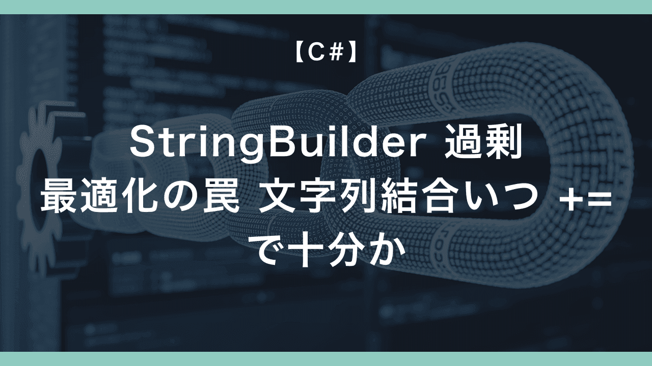 StringBuilder 過剰最適化の罠 — C# の文字列結合、いつ += で十分か